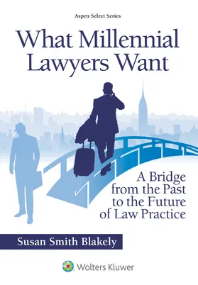 Blakely |  What Millennial Lawyers Want: A Bridge from the Past to the Future of Law Practice | Buch |  Sack Fachmedien