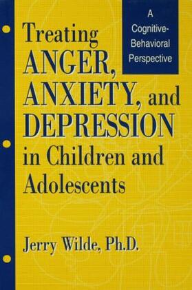 Wilde |  Treating Anger, Anxiety, And Depression In Children And Adolescents | Buch |  Sack Fachmedien