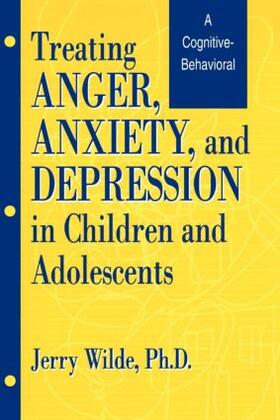 Wilde |  Treating Anger, Anxiety, And Depression In Children And Adolescents | Buch |  Sack Fachmedien