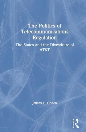 Cohen |  The Politics of Telecommunications Regulation: The States and the Divestiture of AT&T | Buch |  Sack Fachmedien