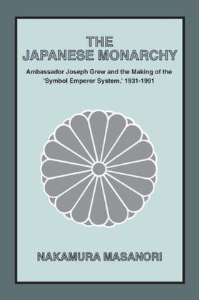 Nakamura |  The Japanese Monarchy, 1931-91: Ambassador Grew and the Making of the Symbol Emperor System | Buch |  Sack Fachmedien