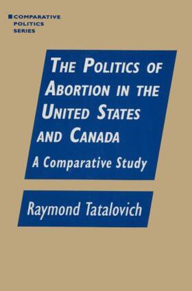 Tatalovich |  The Politics of Abortion in the United States and Canada | Buch |  Sack Fachmedien