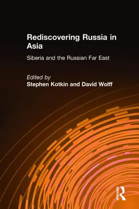 Kotkin / Wolff |  Rediscovering Russia in Asia: Siberia and the Russian Far East | Buch |  Sack Fachmedien