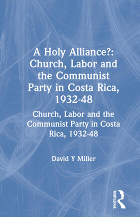 Miller |  A Holy Alliance?: Church, Labor and the Communist Party in Costa Rica, 1932-48 | Buch |  Sack Fachmedien