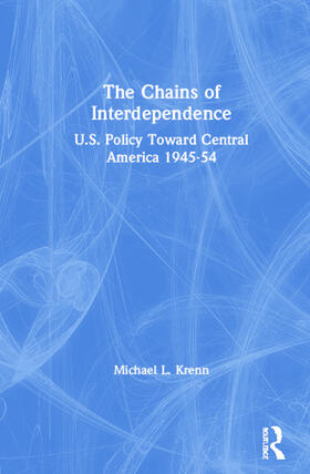 Krenn |  The Chains of Interdependence: U.S. Policy Toward Central America, 1945-54 | Buch |  Sack Fachmedien