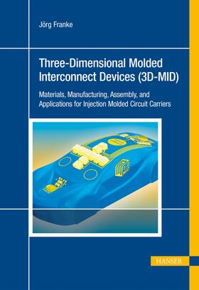 Frank / Franke |  3d-Mid: Three-Dimensional Molded Interconnect Devices: Materials, Manufacturing, Assembly and Applications for Injection Molded Circuit Carriers | Buch |  Sack Fachmedien