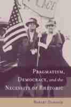 Danisch |  Pragmatism, Democracy, and the Necessity of Rhetoric | Buch |  Sack Fachmedien