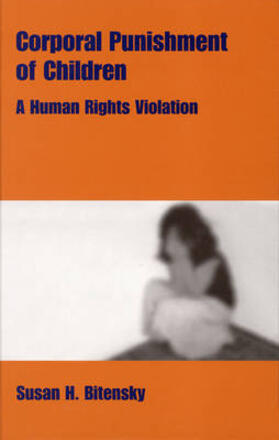 Bitensky |  Corporal Punishment of Children: A Human Rights Violation | Buch |  Sack Fachmedien