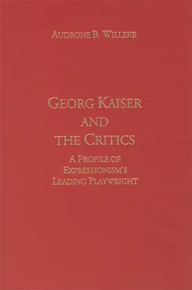 Willeke |  Georg Kaiser and the Critics: A Profile of Expressionism's Leading Playwright | Buch |  Sack Fachmedien