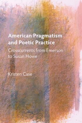 Case |  American Pragmatism and Poetic Practice | Buch |  Sack Fachmedien