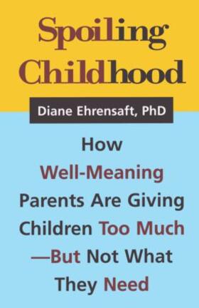 Ehrensaft |  Spoiling Childhood: How Well-Meaning Parents Are Giving Children Too Much - But Not What They Need | Buch |  Sack Fachmedien