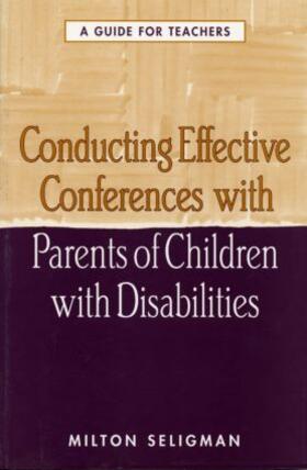 Seligman |  Conducting Effective Conferences with Parents of Children with Disabilities: A Guide for Teachers | Buch |  Sack Fachmedien