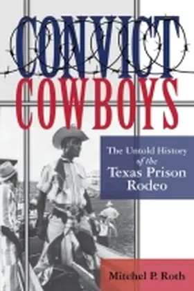 Roth |  Convict Cowboys: The Untold History of the Texas Prison Rodeo | Buch |  Sack Fachmedien