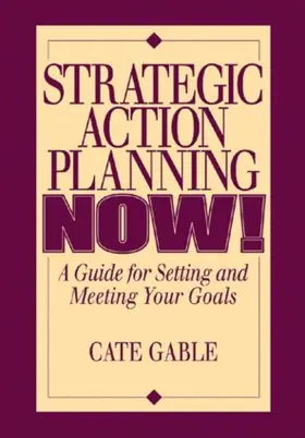 Gable |  Strategic Action Planning Now Setting and Meeting Your Goals | Buch |  Sack Fachmedien