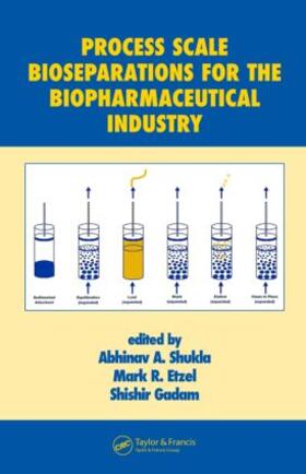 Shukla / Etzel / Gadam |  Process Scale Bioseparations for the Biopharmaceutical Industry | Buch |  Sack Fachmedien