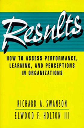 Swanson / Holton |  Results: How to Assess Performance, Learning, & Perceptions in Organizations | Buch |  Sack Fachmedien