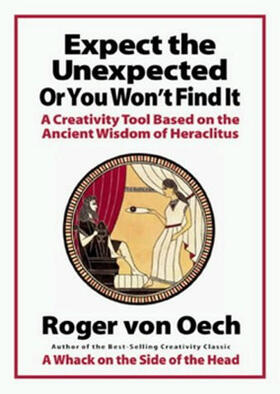 Oech |  Expect the Unexpected (or You Won't Find It): A Creativity Tool Based on the Ancient Wisdom of Heraclitus | Buch |  Sack Fachmedien
