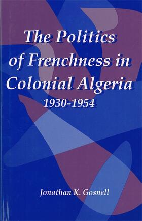 Gosnell |  The Politics of Frenchness in Colonial Algeria, 1930-1954 | Buch |  Sack Fachmedien
