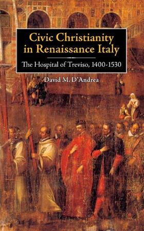 D'Andrea |  Civic Christianity in Renaissance Italy: The Hospital of Treviso, 1400-1530 | Buch |  Sack Fachmedien