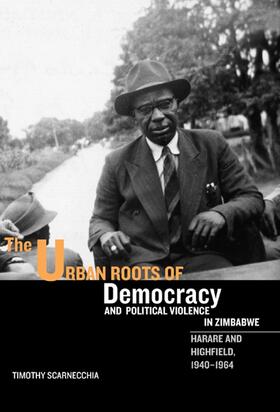 Scarnecchia |  The Urban Roots of Democracy and Political Violence in Zimbabwe | Buch |  Sack Fachmedien