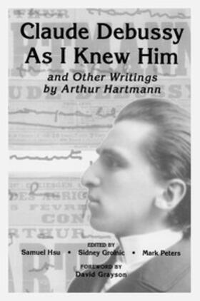 Hsu / Grolnic / Peters |  Claude Debussy as I Knew Him and Other Writings of Arthur Hartmann | Buch |  Sack Fachmedien