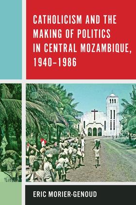 Morier-Genoud |  Catholicism and the Making of Politics in Central Mozambique, 1940-1986 | Buch |  Sack Fachmedien