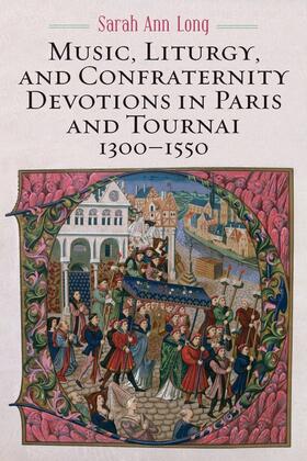 Long |  Music, Liturgy, and Confraternity Devotions in Paris and Tournai, 1300-1550 | Buch |  Sack Fachmedien