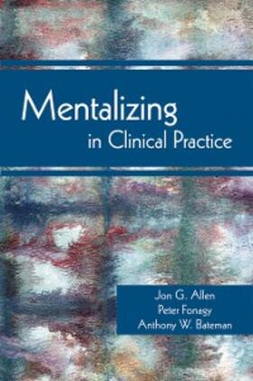 Allen / Fonagy / Bateman |  Mentalizing in Clinical Practice | eBook | Sack Fachmedien