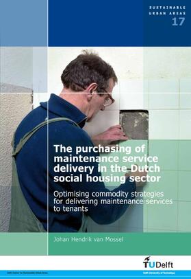 Van Mossel |  The Purchasing of Maintenance Service Delivery in the Dutch Social Housing Sector. Optimising Commodity Strategies for Delivering Maintenance Services to Tenants | Buch |  Sack Fachmedien