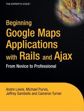 Lewis / Turner / Purvis |  Beginning Google Maps Applications with Rails and Ajax | Buch |  Sack Fachmedien