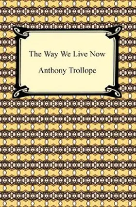 Trollope |  The Way We Live Now | eBook | Sack Fachmedien