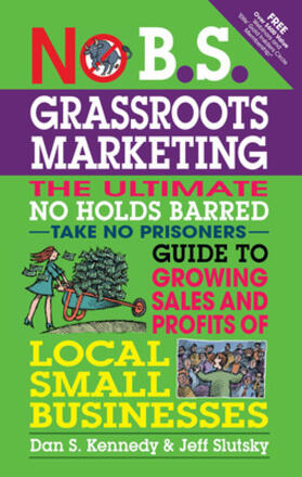 Kennedy / Slutsky |  No B.S. Grassroots Marketing: Ultimate No Holds Barred Take No Prisoners Guide to Growing Sales and Profits of Local Small Businesses | Buch |  Sack Fachmedien