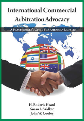 Heard / Walker / Cooley |  International Commercial Arbitration Advocacy: A Practitioner's Guide for American Lawyers | Buch |  Sack Fachmedien
