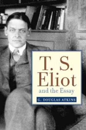 Atkins |  T. S. Eliot and the Essay | eBook | Sack Fachmedien