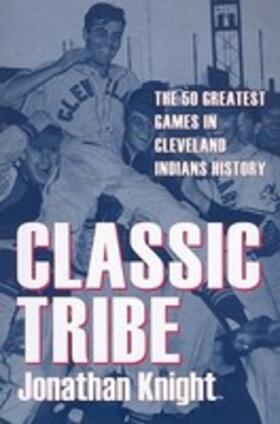 Knight |  Classic Tribe: The 50 Greatest Games in Cleveland Indians History | Buch |  Sack Fachmedien