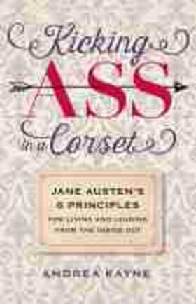 Kayne |  Kicking Ass in a Corset: Jane Austen's 6 Principles for Living and Leading from the Inside Out | Buch |  Sack Fachmedien