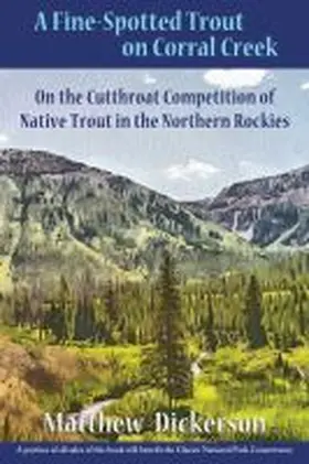 Dickerson |  A Fine-Spotted Trout on Corral Creek: On the Cutthroat Competition of Native Trout in the Northern Rockies | Buch |  Sack Fachmedien