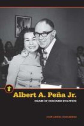 Gutierrez |  Albert A. Peña Jr.: Dean of Chicano Politics | Buch |  Sack Fachmedien