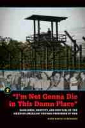 Coronado |  "I'm Not Gonna Die in This Damn Place": Manliness, Identity, and Survival of the Mexican American Vietnam Prisoners of War | Buch |  Sack Fachmedien