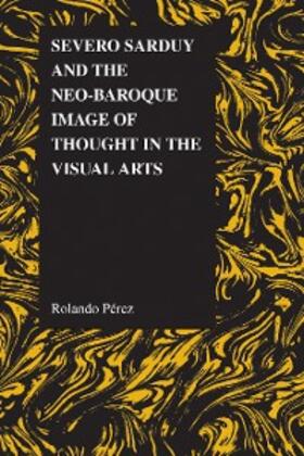 Pérez |  Severo Sarduy and the Neo-Baroque Image of Thought in the Visual Arts | eBook | Sack Fachmedien