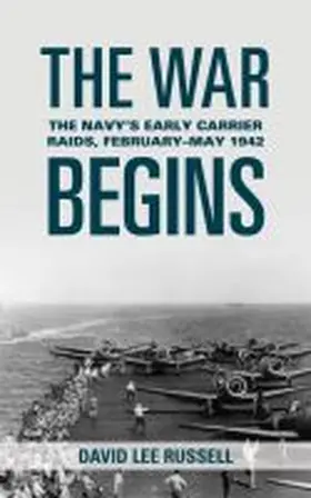 Russell |  The War Begins: The Navy's Early Carrier Raids, February-May 1942 | Buch |  Sack Fachmedien