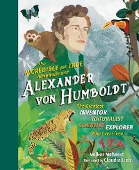 Mehnert | The Incredible yet True Adventures of Alexander von Humboldt: The Greatest Inventor-Naturalist-Scientist-Explorer Who Ever Lived | E-Book | sack.de