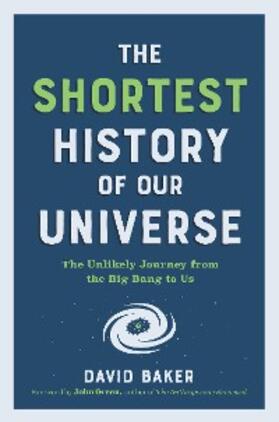 Baker |  The Shortest History of Our Universe: The Unlikely Journey from the Big Bang to Us (The Shortest History Series) | eBook | Sack Fachmedien