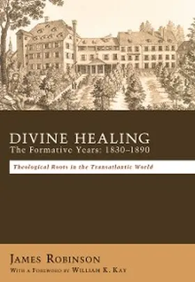 Robinson |  Divine Healing: The Formative Years: 1830-1890 | eBook | Sack Fachmedien