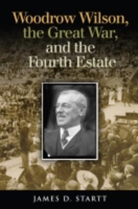Startt |  Woodrow Wilson, the Great War, and the Fourth Estate | Buch |  Sack Fachmedien