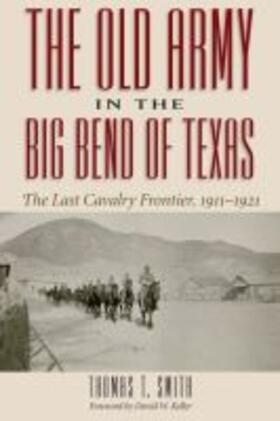 Smith |  The Old Army in the Big Bend of Texas: The Last Cavalry Frontier, 1911-1921 | Buch |  Sack Fachmedien