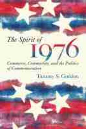 Gordon |  The Spirit of 1976: Commerce, Community, and the Politics of Commemoration | Buch |  Sack Fachmedien