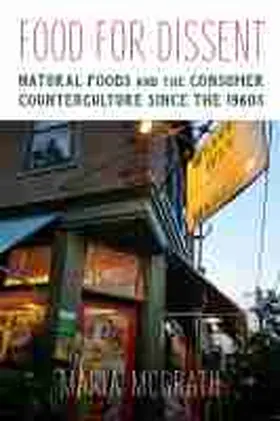 McGrath |  Food for Dissent: Natural Foods and the Consumer Counterculture Since the 1960s | Buch |  Sack Fachmedien