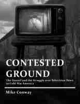 Conway |  Contested Ground: The Tunnel and the Struggle Over Television News in Cold War America | Buch |  Sack Fachmedien