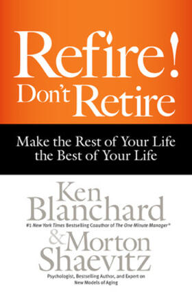 Blanchard / Shaevitz |  Refire! Don't Retire: Make the Rest of Your Life the Best of Your Life | Buch |  Sack Fachmedien